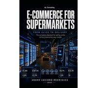 E-COMMERCE FOR SUPERMARKETS: From Click to Delivery - The complete playbook for selling online without destroying your margin