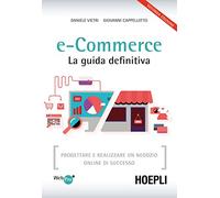 E-commerce. La guida definitiva. Progettare e realizzare un negozio online di successo