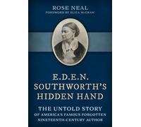 E.D.E.N. Southworth's Hidden Hand : The Untold Story of America's Famous Forgotten Nineteenth-Century Author