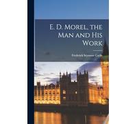 E. D. Morel, the man and his Work