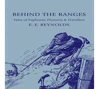 E. E. Reynolds Behind the Ranges: Tales of Explorers, Pioneers & Travellers E. E. Reynolds Multicolor