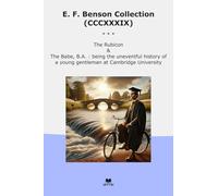 E. F. Benson Collection (CCCXXXIX): Rubicon Babe Uneventful History Young Gentleman Cambridge University (Top Classics)