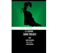 E. F. Benson, Dodo Trilogy: Dodo Dodo’s Daughter (Dodo The Second) Dodo Wonders