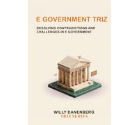 e Government TRIZ: A Practical Framework for Digital Government, GovTech, Citizen Services, Digital Transformation, AI, and Smart Public Administration: 7 (TRIZ Made Simple)
