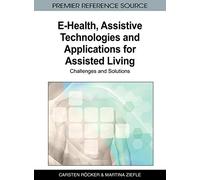 E-health, Assistive Technologies and Applications for Assisted Living: Challenges and Solutions (Advances in Medical Technologies and Clinical Practice)