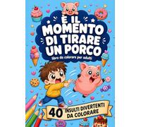 È il momento di tirare un porco: libro da colorare per adulti con 40 insulti, parolacce e imprecazioni super divertenti e facili da colorare per sfogarsi e alleviare lo stress