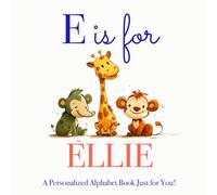 E is for Ellie: A Personalized Alphabet Book Just for You!