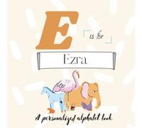 E is for Ezra: A Custom Alphabet Book Personalized With Your Name Throughout the Interior