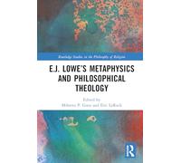 E.J. Lowe’s Metaphysics and Philosophical Theology (Routledge Studies in the Philosophy of Religion)