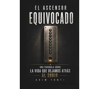 E L ASCENSOR EQUIVOCADO: Una parábola sobre la vida que dejamos atrás al subir