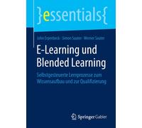 E-Learning und Blended Learning : Selbstgesteuerte Lernprozesse zum Wissensaufbau und zur Qualifizierung