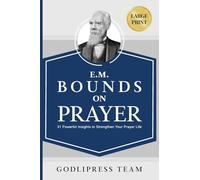 E. M. Bounds on Prayer: 31 Powerful Insights to Strengthen Your Prayer Life (LARGE PRINT) (Godlipress Classics on How to Pray)