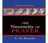 E. M. Bounds The Necessity of Prayer: Pathways To The Past Paperback Book E. M. Bounds Multicolor
