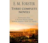 E.M. Forster: Three Complete Novels - Howards End, A Room With a View, Where Angels Fear to Tread
