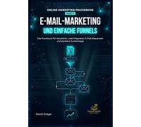 E-Mail-Marketing und einfache Funnels: Das Praxisbuch für Newsletter, Lead-Magneten, E-Mail-Sequenzen und planbare Kundenwege (Online-Marketing Praxisreihe)