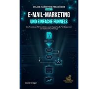 E-Mail-Marketing und einfache Funnels: Das Praxisbuch für Newsletter, Lead-Magneten, E-Mail-Sequenzen und planbare Kundenwege (Online-Marketing Praxisreihe)