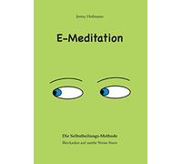 E-Meditation: Die Selbstheilungs-Methode - Blockaden auf sanfte Weise lösen