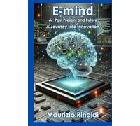 E-mind: Al Past Present and Future A Journey into Innovation