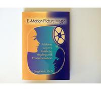 E-Motion Picture Magic: A Movie Lover's Guide To Healing And Transformation