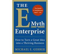 E-Myth Enterprise: How to Turn a Great Idea Into a Thriving Business