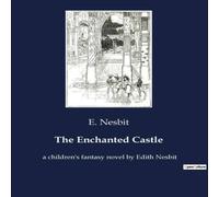 E. Nesbit The Enchanted Castle:The Enchanted Castle: A Journey into Magic E. Nesbit Multicolor