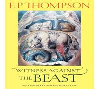 E. P. Thompson Witness Against the Beast: William Blake & the Moral Law E. P. Thompson Multicolor