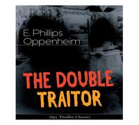 E. Phillips Oppenheim THE DOUBLE TRAITOR (Spy Thriller Classic) Paperback Book E. Phillips Oppenheim Multicolor