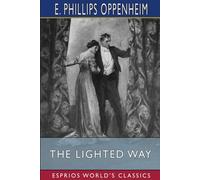 E. Phillips Oppenheim The Lighted Way (Esprios Classics): Illustrated by A. B. Wenzell E. Phillips Oppenheim Multicolor
