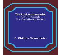 E. Phillips Oppenheim The Lost Ambassador; Or, The Search For The Missing Delora E. Phillips Oppenheim Multicolor
