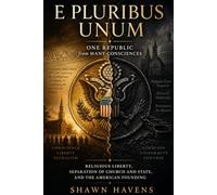 E Pluribus Unum: One Republic from Many Consciences: Religious Liberty, Separation of Church and State, and the American Founding
