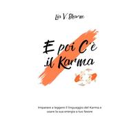 E Poi C'e il Karma: Imparare a leggere il linguaggio del Karma e usare la sua energia a tuo favore