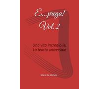 E...prega! Vol. 2: Una vita Incredibile! - La teoria universale.