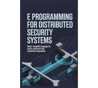 E PROGRAMMING FOR DISTRIBUTED SECURITY SYSTEMS: Object-capability language for secure concurrent and networked computation