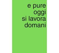 E pure oggi si lavora domani: Agenda quaderno a pagine bianche perfetta per piani segreti, liste e scarabocchi (Appunti Geniali (o Quasi))