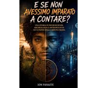 E se non avessimo imparato a contare?: Una storia vera di neuroscienze, archeologia e antropologia sui confini della mente umana