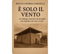 È SOLO IL VENTO: Un dialogo interiore di un figlio con il padre che non c'è più