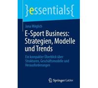 E-Sport Business: Strategien, Modelle und Trends: Ein kompakter Überblick über Strukturen, Geschäftsmodelle und Herausforderungen (essentials)
