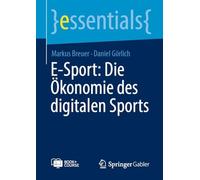 E-Sport: Die Ökonomie des digitalen Sports (essentials)
