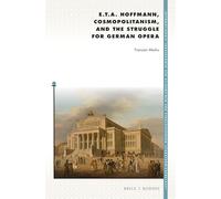E. T. A. Hoffmann, Cosmopolitanism, and the Struggle for German Opera: 192 (Internationale Forschungen zur Allgemeinen und Vergleichenden Literaturwissenschaft, 192)