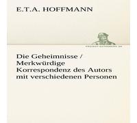 E. T. A. Hoffmann Die Geheimnisse / Merkwurdige Korrespondenz Des Autors Mit E. T. A. Hoffmann Multicolor