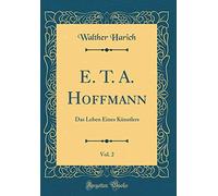 E. T. A. Hoffmann, Vol. 2: Das Leben Eines Künstlers (Classic Reprint)