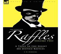 E. W. Hornung The Complete Raffles: 2-A Thief in the Night & Mr Justice Raffles E. W. Hornung Multicolor
