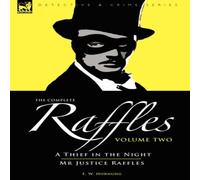 E. W. Hornung The Complete Raffles: 2-A Thief in the Night Mr Justice Raffles in White E. W. Hornung White