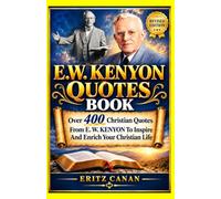E.W. KENYON QUOTES BOOK: Over 400 Christian Quotes From E. W. KENYON To Inspire And Enrich Your Christian Life