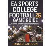 EA Sports College Football 26 Game Guide: The Complete Playbook with Essential Strategies, Mastery of Offense, Defense, Recruiting and Everything You Need to Dominate: 3 (Your Complete Game Guides)