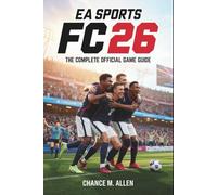 EA SPORTS FC 26: THE COMPLETE OFFICIAL GAME GUIDE: The Step-by-Step Guide to Winning More Matches, Building Your Dream Squad, and Mastering Every Game ... Perfect for Beginners and Experienced Players