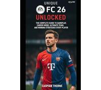 EA Sports FC 26 Unlocked: The Complete Guide to Gameplay, Career Mode, Ultimate Team, and Winning Strategies for Every Player