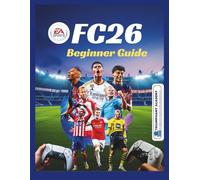 EA Sports FC26 Beginner Guide: All-in-one manual for PS4, PS5 and Xbox : Step-by-Step Controls for Ultimate Team, Career Mode, Clubs, and Volta on ... Certification Study Guide Series)