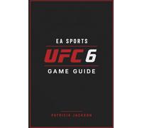 EA SPORTS UFC 6 GAME GUIDE: Complete Walkthrough, Career Strategies, and Pro Combat Mastery