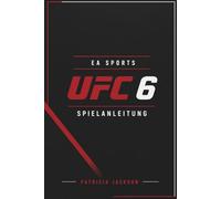 EA SPORTS UFC 6 SPIELANLEITUNG: Komplettlösung, Karrierestrategien und Profi-Kampfbeherrschung